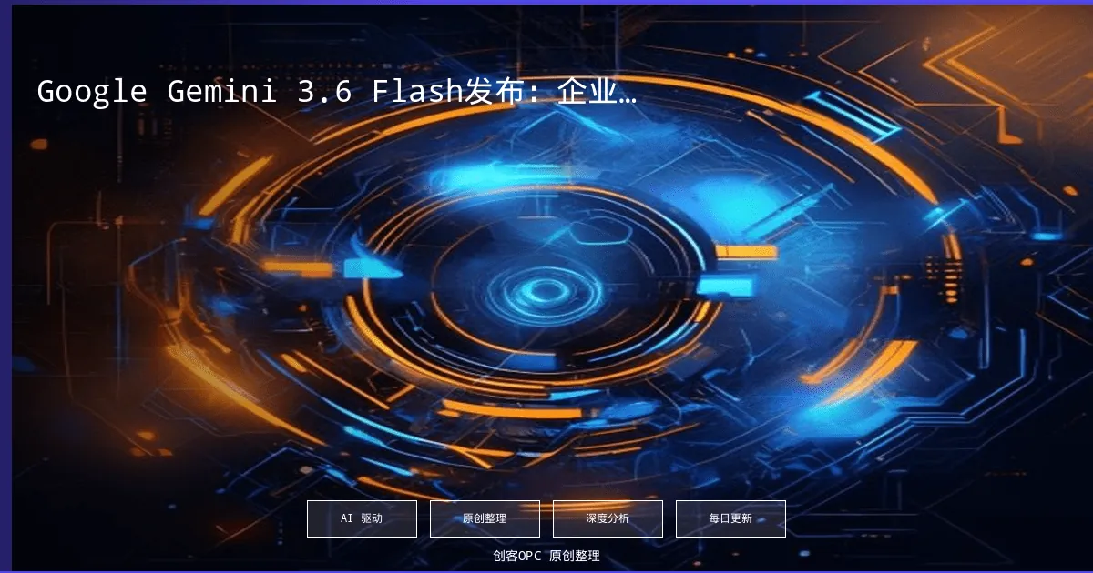 Google Gemini 3.6 Flash发布：企业级Agent Token成本博弈全面开打