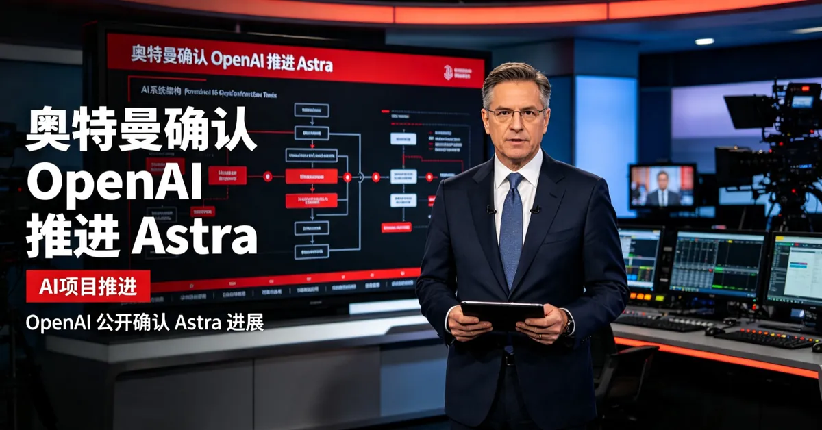 奥特曼确认 OpenAI 推进 Astra 开放但延后部署：网络安全风险成新一代模型拦路虎