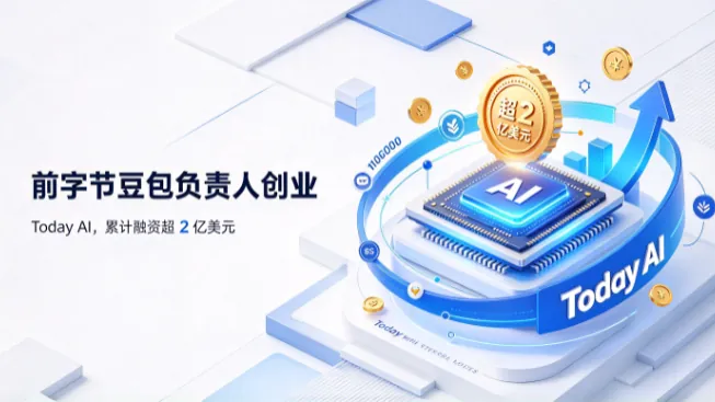 前字节豆包负责人创业 Today AI，累计融资超 2 亿美元